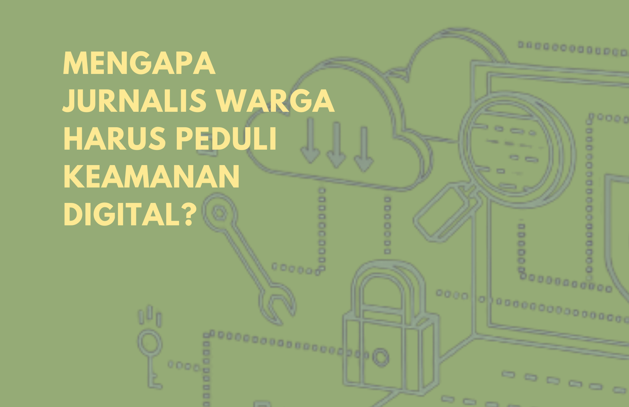 Mengapa Jurnalis Warga Harus Peduli Keamanan Digital?